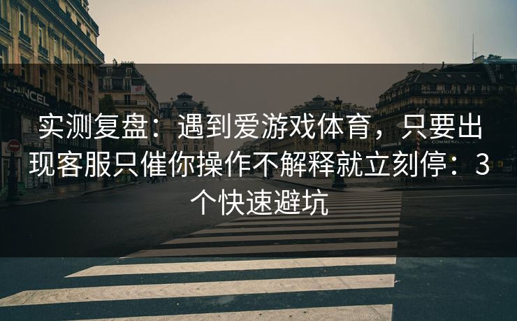 实测复盘：遇到爱游戏体育，只要出现客服只催你操作不解释就立刻停：3个快速避坑